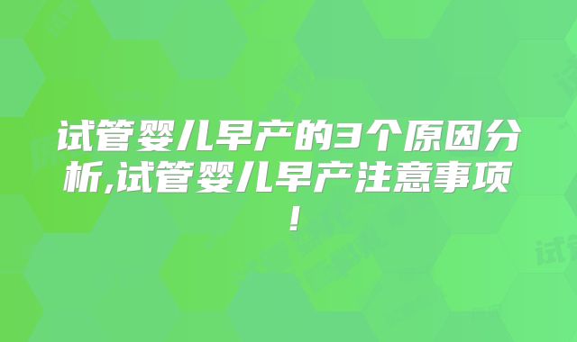 试管婴儿早产的3个原因分析,试管婴儿早产注意事项！