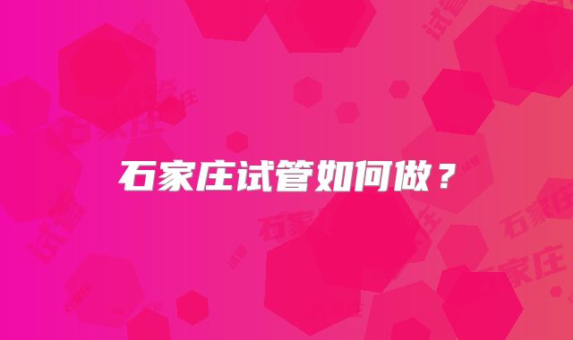 石家庄试管如何做？