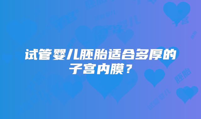 试管婴儿胚胎适合多厚的子宫内膜？