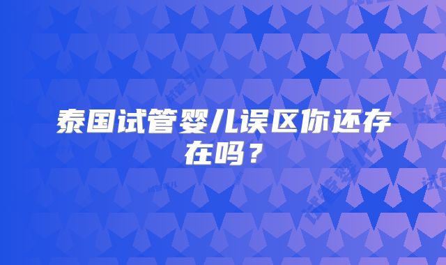 泰国试管婴儿误区你还存在吗？
