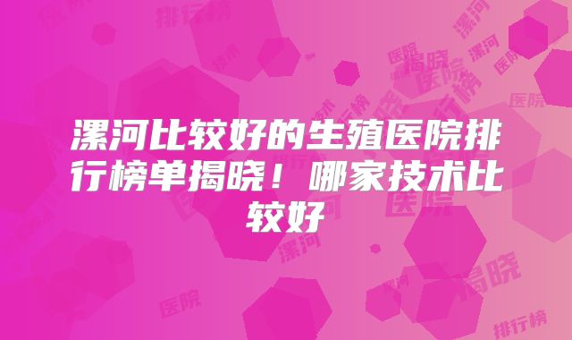 漯河比较好的生殖医院排行榜单揭晓！哪家技术比较好