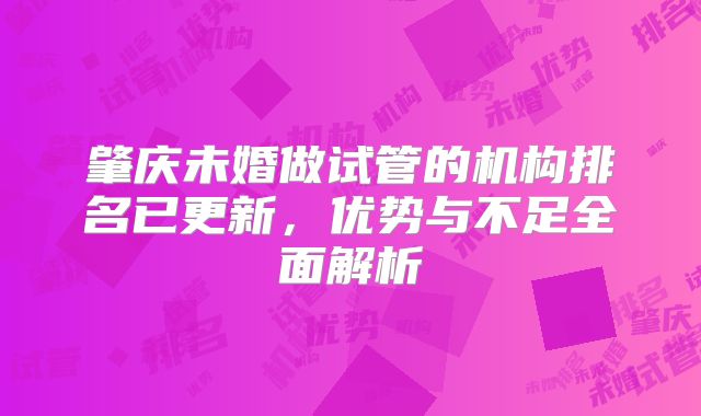 肇庆未婚做试管的机构排名已更新，优势与不足全面解析