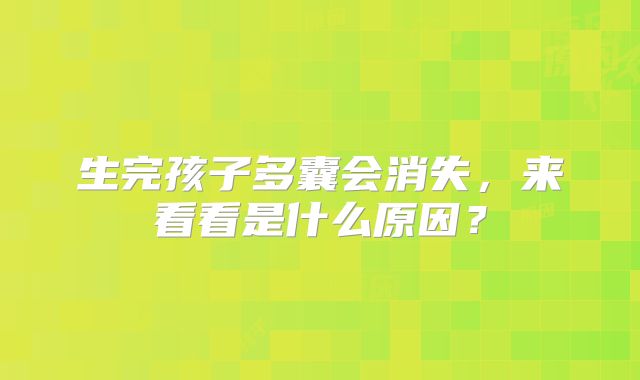 生完孩子多囊会消失，来看看是什么原因？