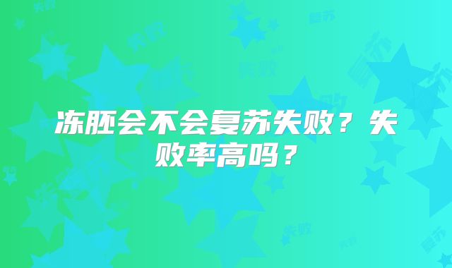 冻胚会不会复苏失败?失败率高吗?