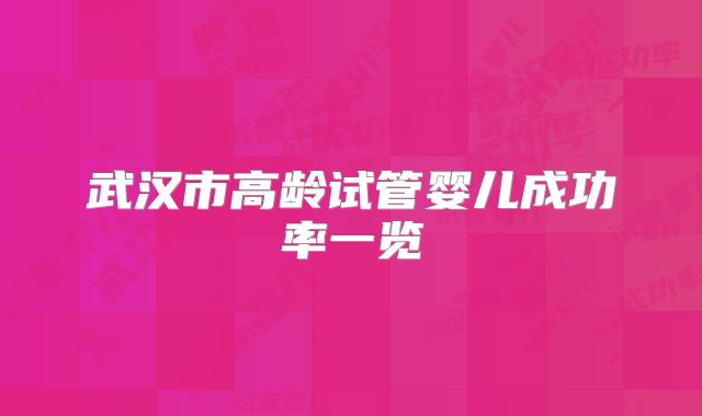 武汉市高龄试管婴儿成功率一览