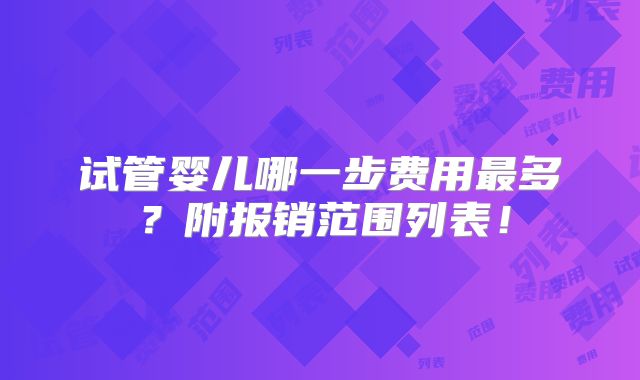 试管婴儿哪一步费用最多?附报销范围列表!