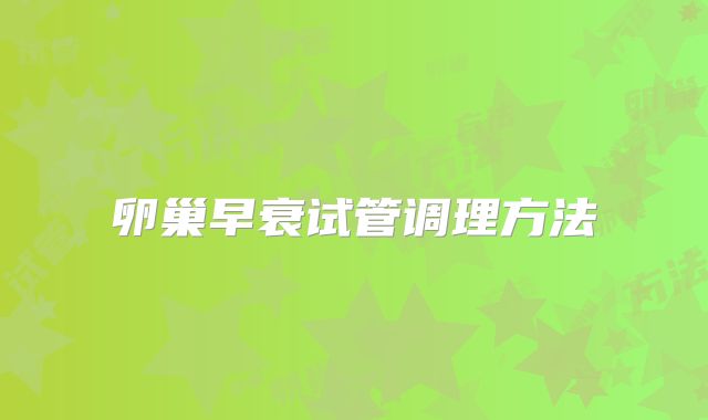 卵巢早衰试管调理方法