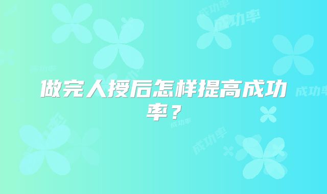 做完人授后怎样提高成功率？