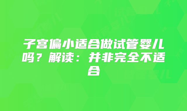 子宫偏小适合做试管婴儿吗？解读：并非完全不适合