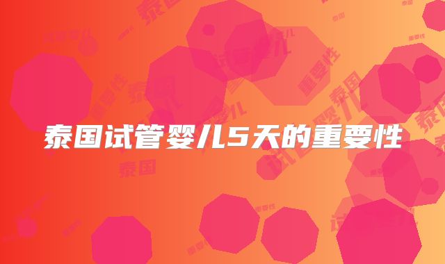 泰国试管婴儿5天的重要性