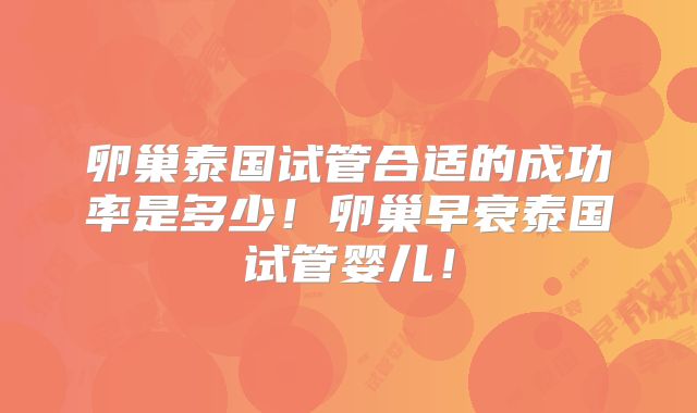 卵巢泰国试管合适的成功率是多少！卵巢早衰泰国试管婴儿！