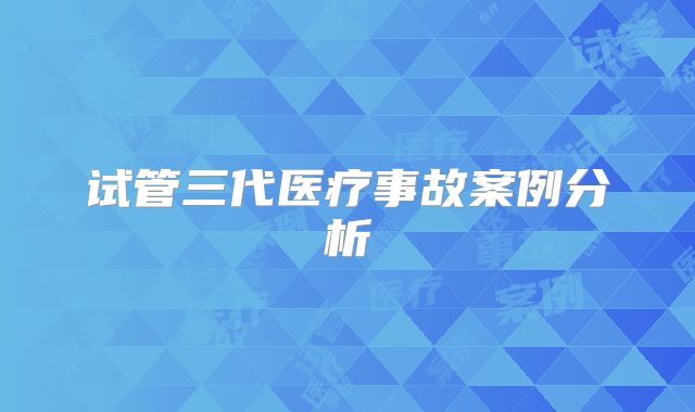 试管三代医疗事故案例分析