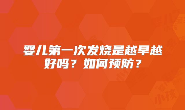 婴儿第一次发烧是越早越好吗?如何预防?