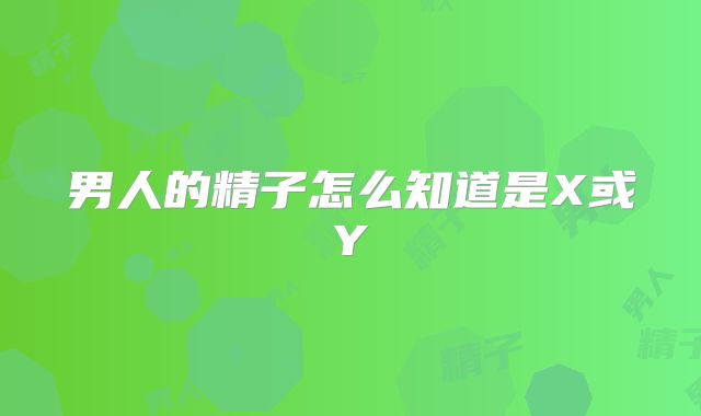 男人的精子怎么知道是X或Y
