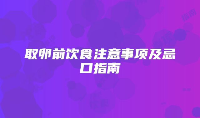 取卵前饮食注意事项及忌口指南