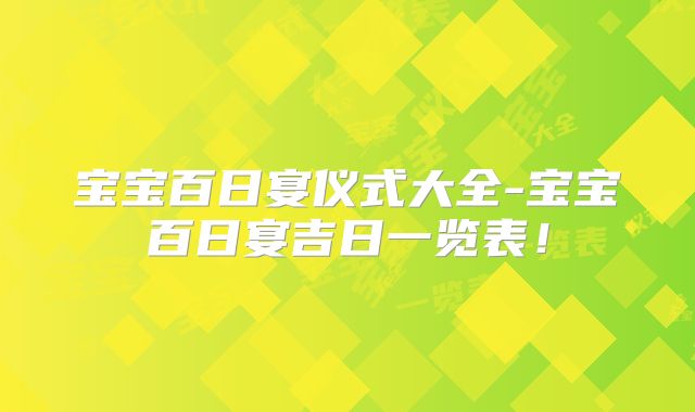 宝宝百日宴仪式大全-宝宝百日宴吉日一览表！
