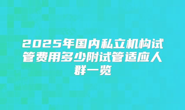 2025年国内私立机构试管费用多少附试管适应人群一览