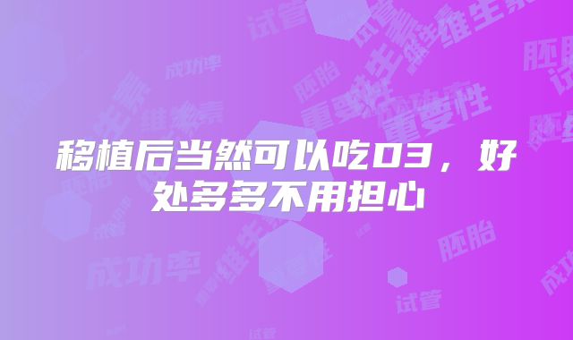 移植后当然可以吃D3，好处多多不用担心