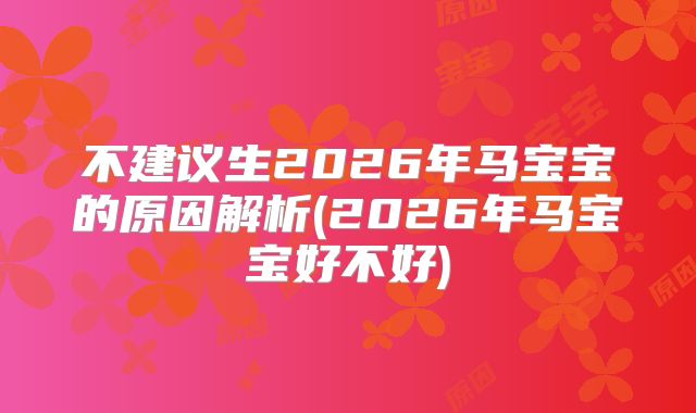 不建议生2026年马宝宝的原因解析(2026年马宝宝好不好)
