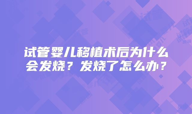 试管婴儿移植术后为什么会发烧？发烧了怎么办？