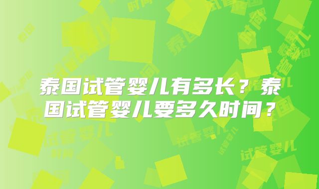 泰国试管婴儿有多长？泰国试管婴儿要多久时间？