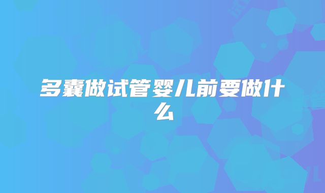 多囊做试管婴儿前要做什么