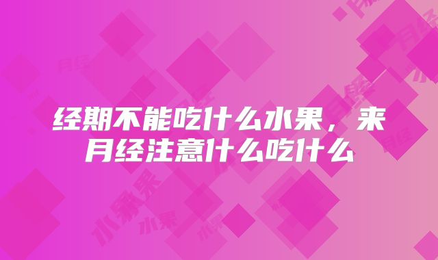 经期不能吃什么水果，来月经注意什么吃什么