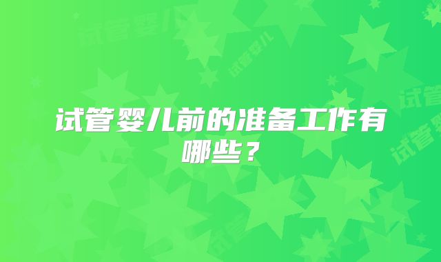 试管婴儿前的准备工作有哪些？
