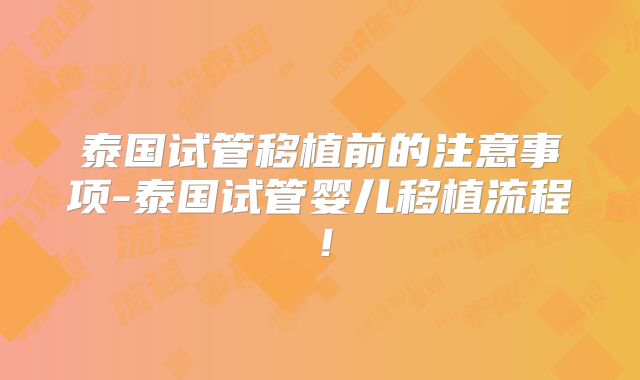 泰国试管移植前的注意事项-泰国试管婴儿移植流程！