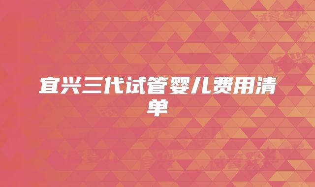 宜兴三代试管婴儿费用清单