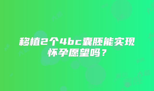 移植2个4bc囊胚能实现怀孕愿望吗？