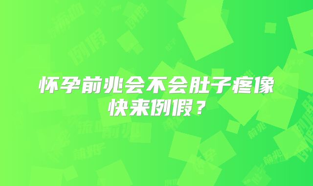 怀孕前兆会不会肚子疼像快来例假？