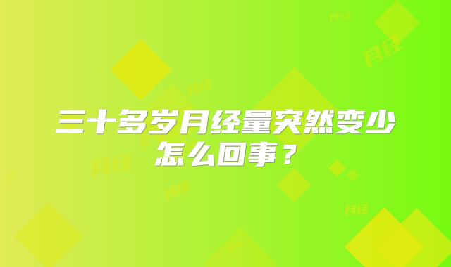 三十多岁月经量突然变少怎么回事？