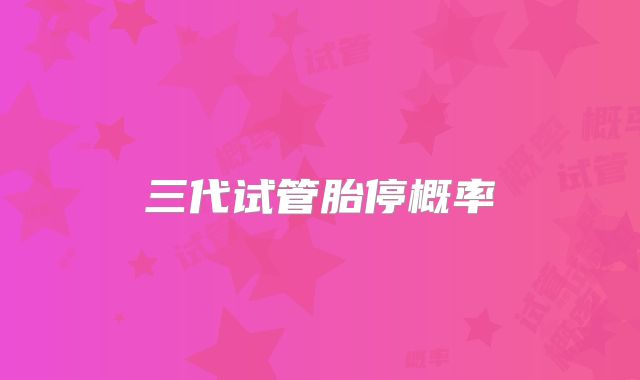 三代试管胎停概率
