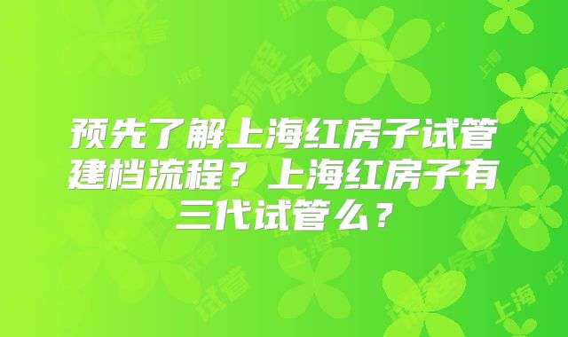 预先了解上海红房子试管建档流程?上海红房子有三代试管么?