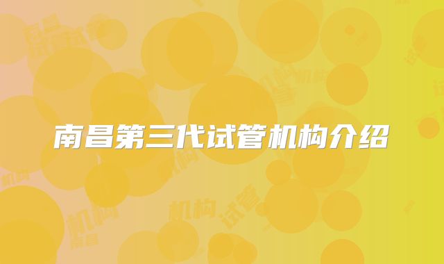 南昌第三代试管机构介绍