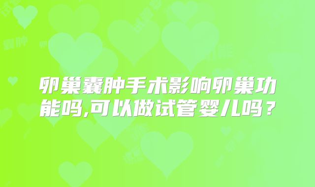 卵巢囊肿手术影响卵巢功能吗,可以做试管婴儿吗？
