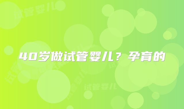 40岁做试管婴儿？孕育的