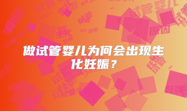做试管婴儿为何会出现生化妊娠？