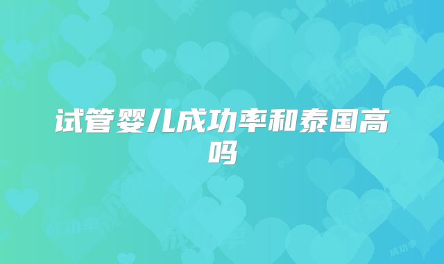 试管婴儿成功率和泰国高吗