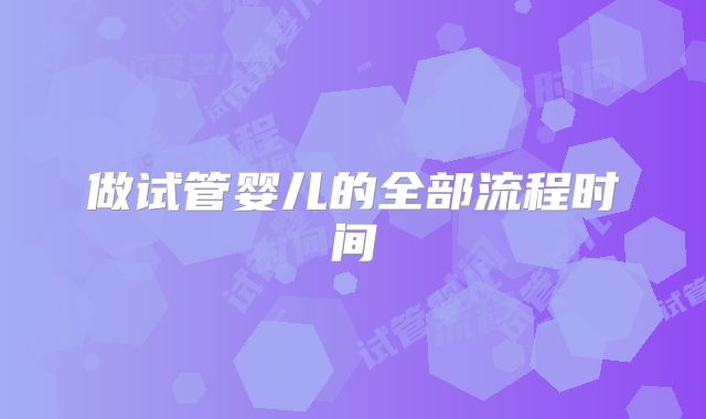 做试管婴儿的全部流程时间