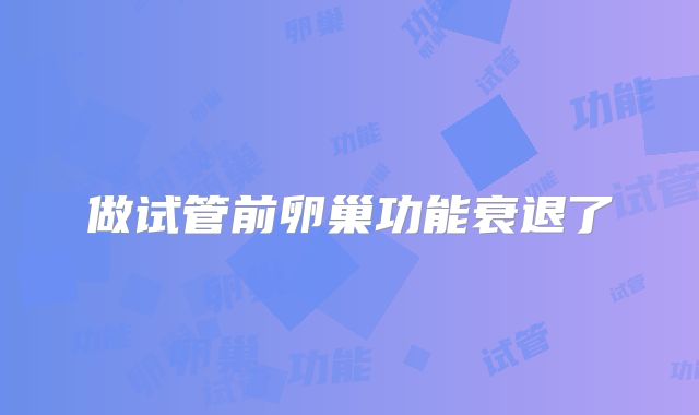 做试管前卵巢功能衰退了