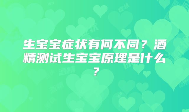 生宝宝症状有何不同？酒精测试生宝宝原理是什么？