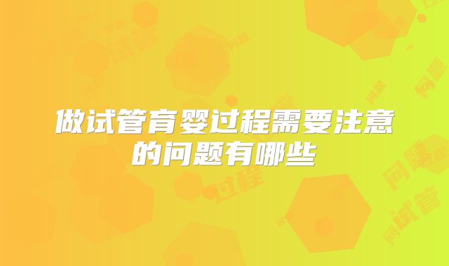 做试管育婴过程需要注意的问题有哪些