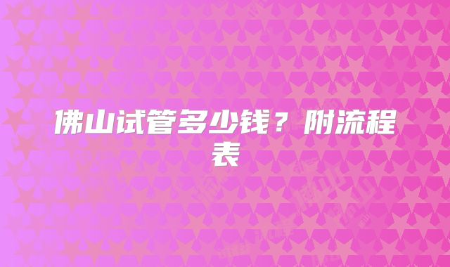 佛山试管多少钱?附流程表