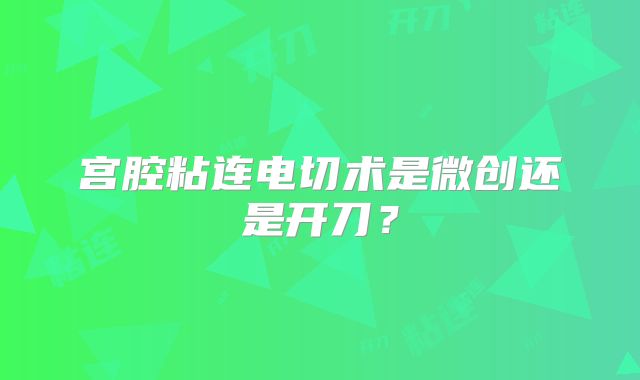 宫腔粘连电切术是微创还是开刀?
