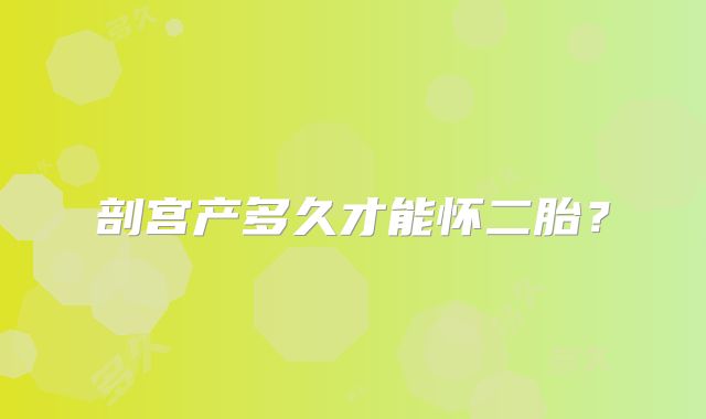 剖宫产多久才能怀二胎？