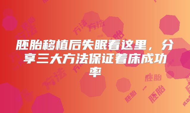 胚胎移植后失眠看这里,分享三大方法保证着床成功率