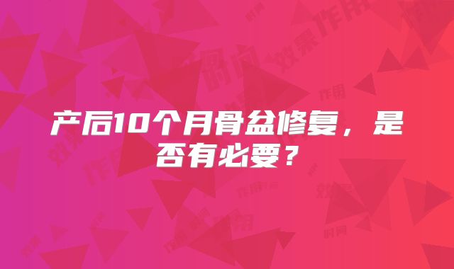 产后10个月骨盆修复,是否有必要?