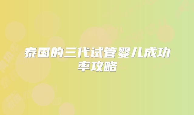 泰国的三代试管婴儿成功率攻略